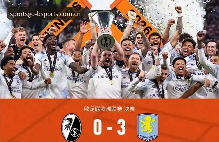 阿斯顿维拉欧联夺冠体验指南——从B体育平台视角重温3-0大胜弗赖堡的完整复盘